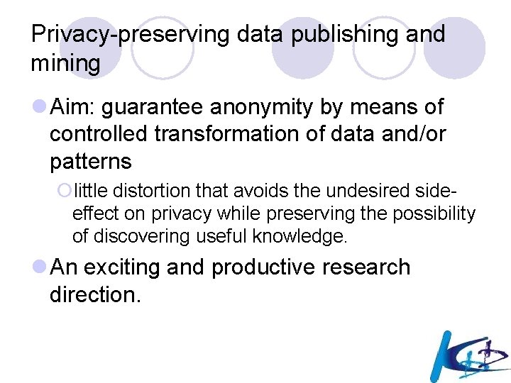 Privacy-preserving data publishing and mining l Aim: guarantee anonymity by means of controlled transformation
