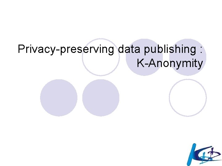 Privacy-preserving data publishing : K-Anonymity 