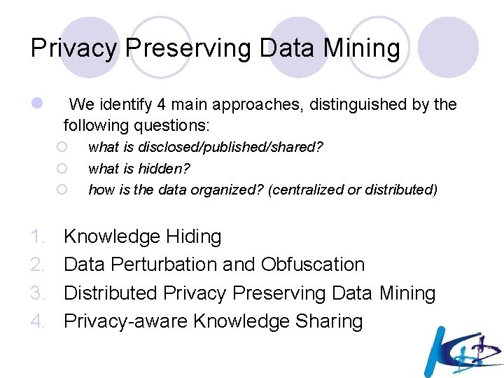 Privacy Preserving Data Mining l We identify 4 main approaches, distinguished by the following