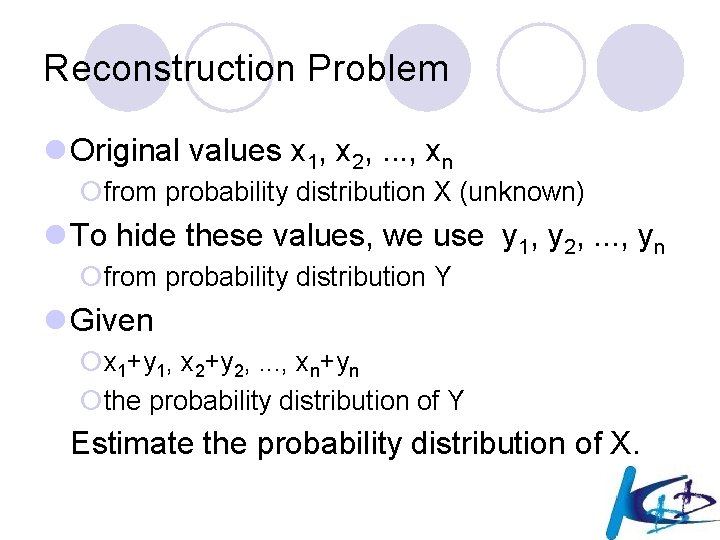 Reconstruction Problem l Original values x 1, x 2, . . . , xn