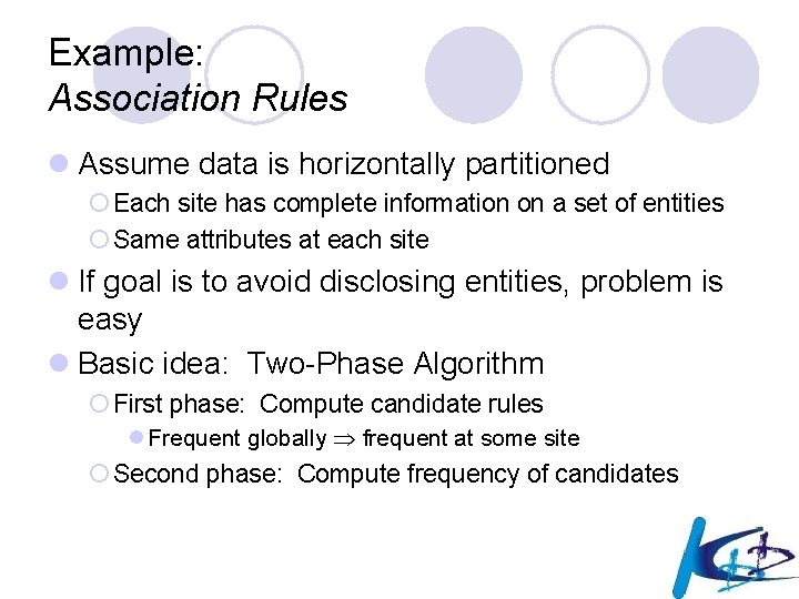 Example: Association Rules l Assume data is horizontally partitioned ¡ Each site has complete