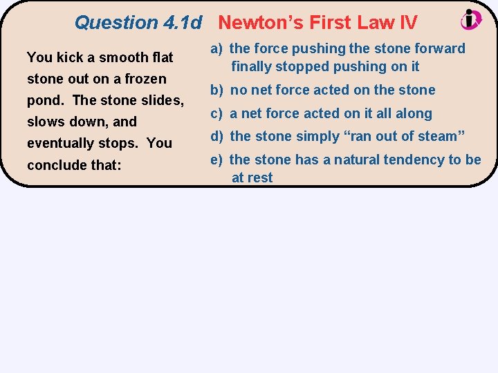 Question 4. 1 d Newton’s First Law IV You kick a smooth flat stone