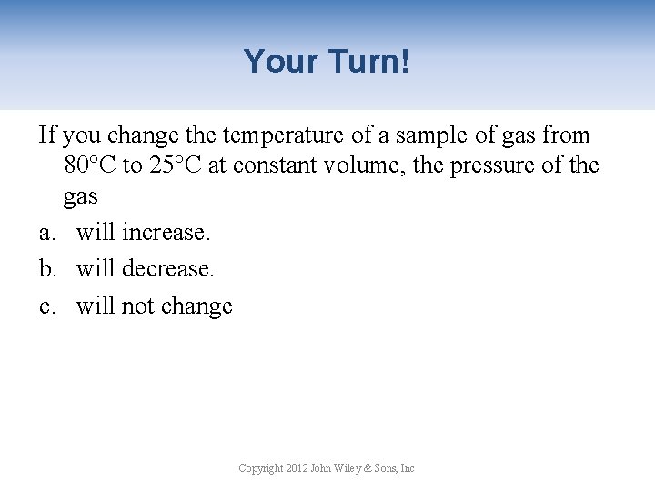 Your Turn! If you change the temperature of a sample of gas from 80°C