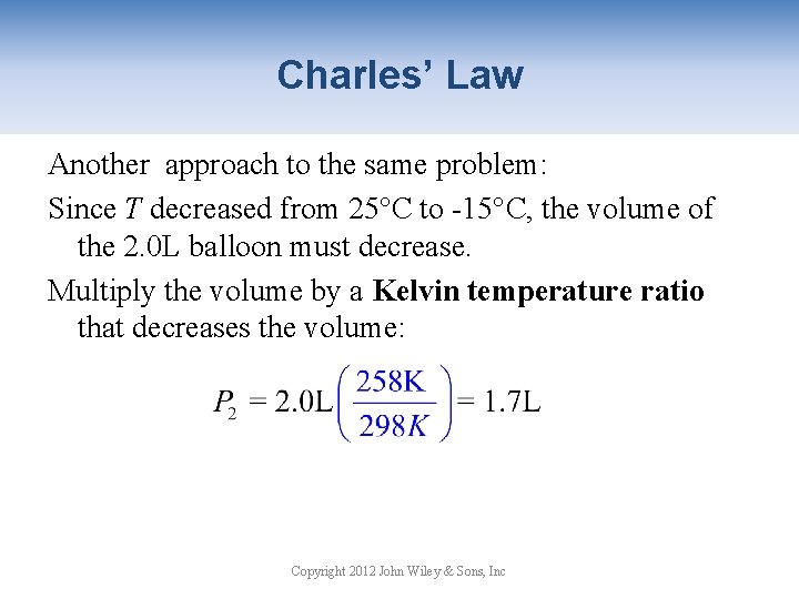 Charles’ Law Another approach to the same problem: Since T decreased from 25°C to