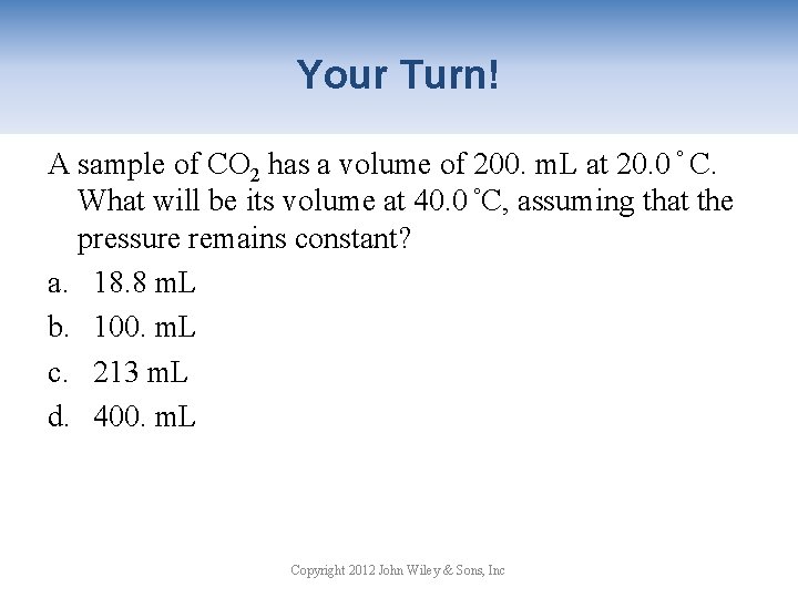 Your Turn! A sample of CO 2 has a volume of 200. m. L