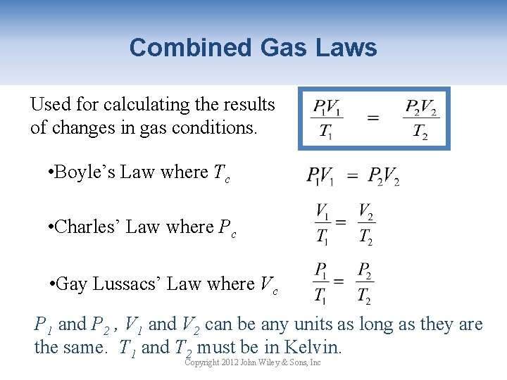 Combined Gas Laws Used for calculating the results of changes in gas conditions. •