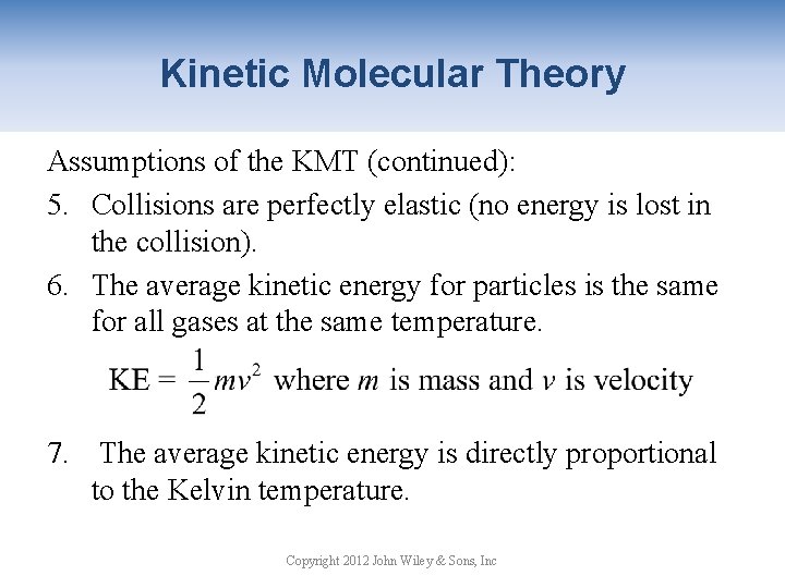 Kinetic Molecular Theory Assumptions of the KMT (continued): 5. Collisions are perfectly elastic (no