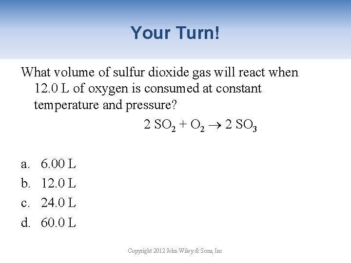 Your Turn! What volume of sulfur dioxide gas will react when 12. 0 L