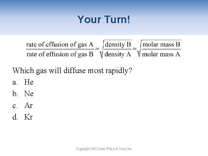 Your Turn! Which gas will diffuse most rapidly? a. He b. Ne c. Ar