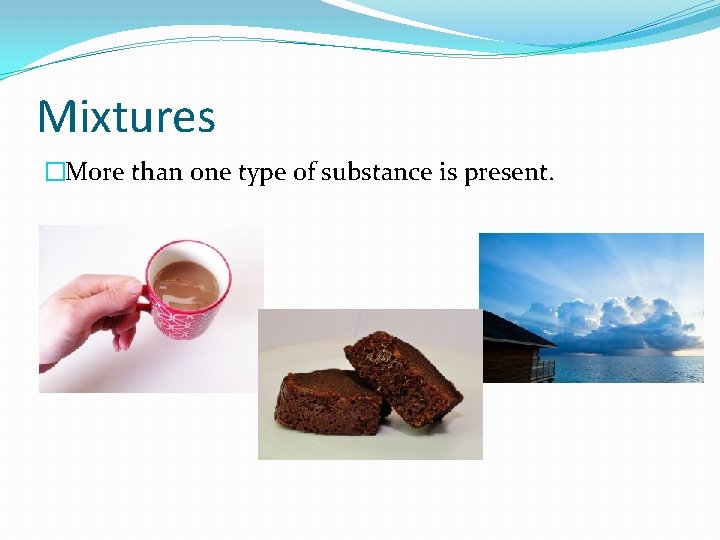 Mixtures �More than one type of substance is present. 