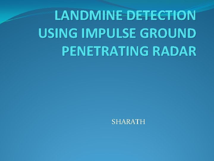 LANDMINE DETECTION USING IMPULSE GROUND PENETRATING RADAR SHARATH 