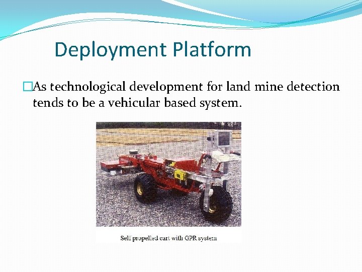 Deployment Platform �As technological development for land mine detection tends to be a vehicular