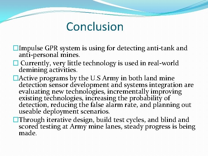 Conclusion �Impulse GPR system is using for detecting anti-tank and anti-personal mines. � Currently,