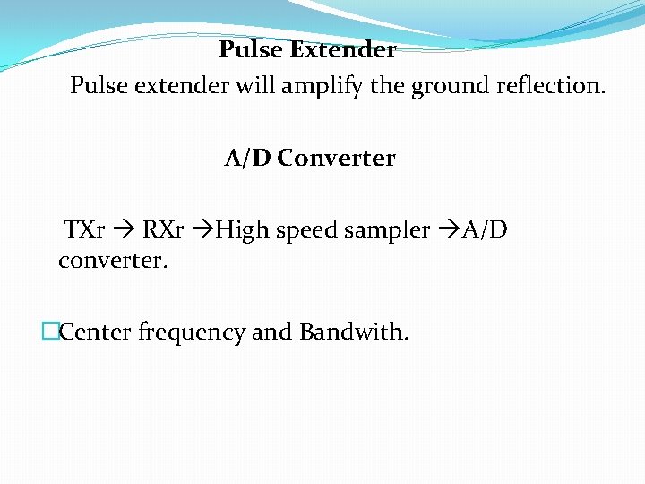 Pulse Extender Pulse extender will amplify the ground reflection. A/D Converter TXr RXr High