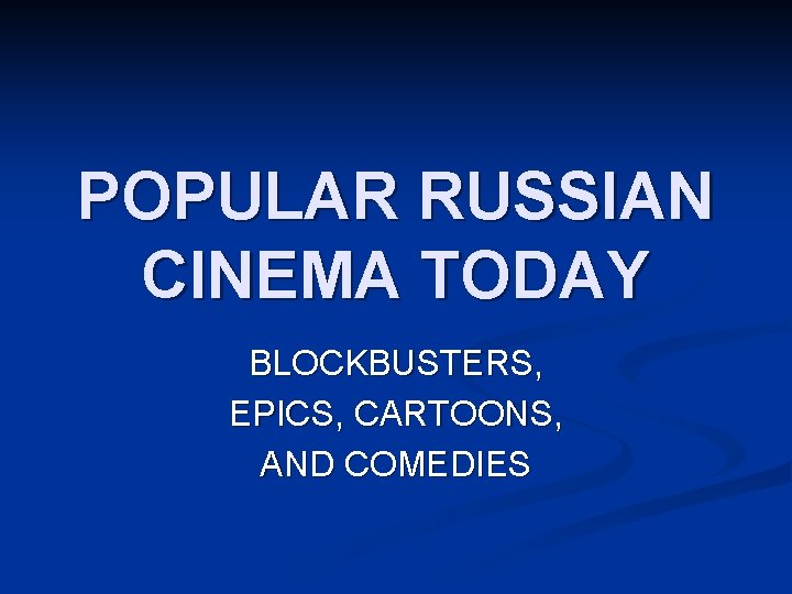 POPULAR RUSSIAN CINEMA TODAY BLOCKBUSTERS, EPICS, CARTOONS, AND COMEDIES 