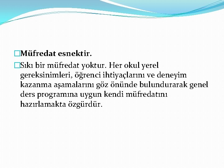 �Müfredat esnektir. �Sıkı bir müfredat yoktur. Her okul yerel gereksinimleri, öğrenci ihtiyaçlarını ve deneyim