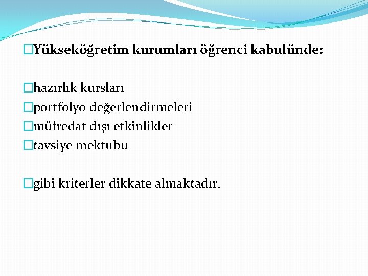 �Yükseköğretim kurumları öğrenci kabulünde: �hazırlık kursları �portfolyo değerlendirmeleri �müfredat dışı etkinlikler �tavsiye mektubu �gibi