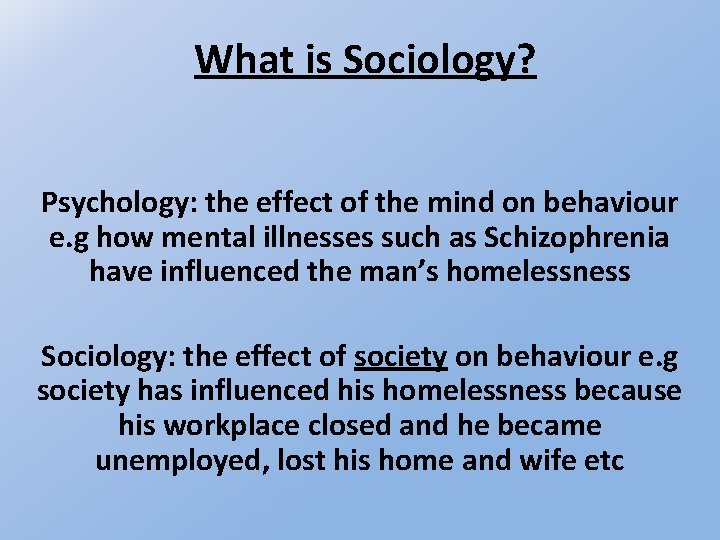 What is Sociology? Psychology: the effect of the mind on behaviour e. g how