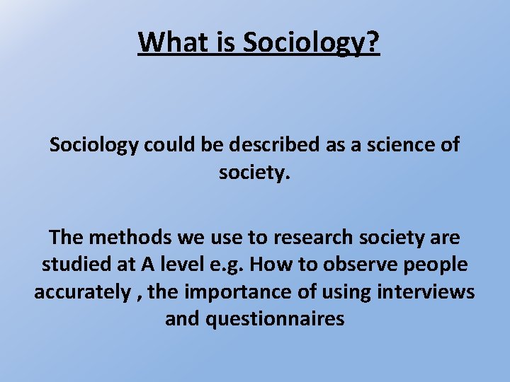 What is Sociology? Sociology could be described as a science of society. The methods
