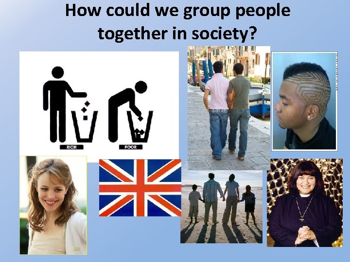 How could we group people together in society? 