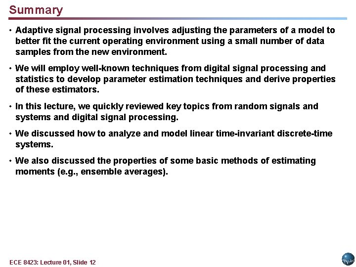 Summary • Adaptive signal processing involves adjusting the parameters of a model to better