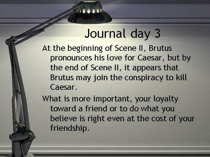 Journal day 3 At the beginning of Scene II, Brutus pronounces his love for