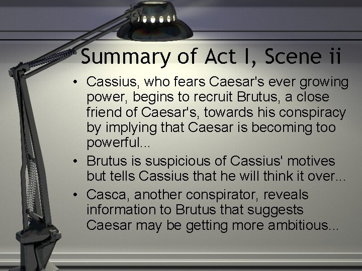 Summary of Act I, Scene ii • Cassius, who fears Caesar's ever growing power,