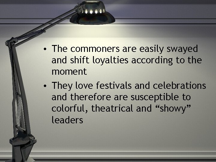  • The commoners are easily swayed and shift loyalties according to the moment