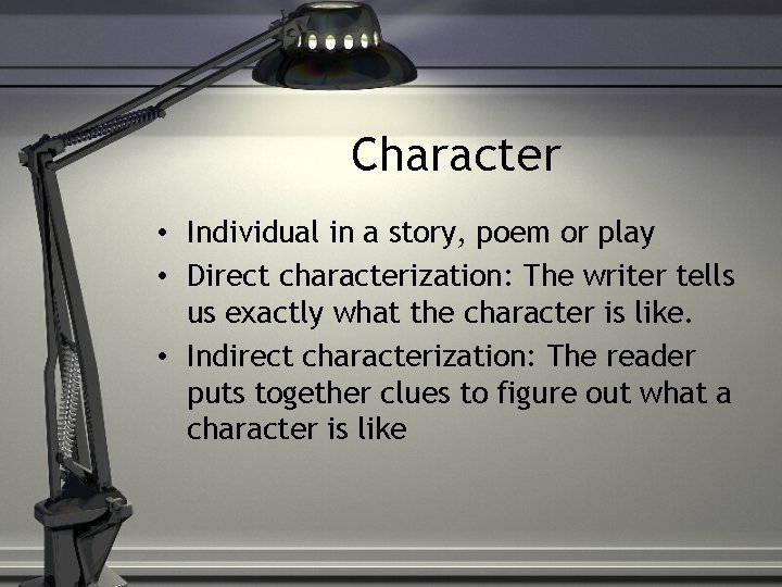 Character • Individual in a story, poem or play • Direct characterization: The writer