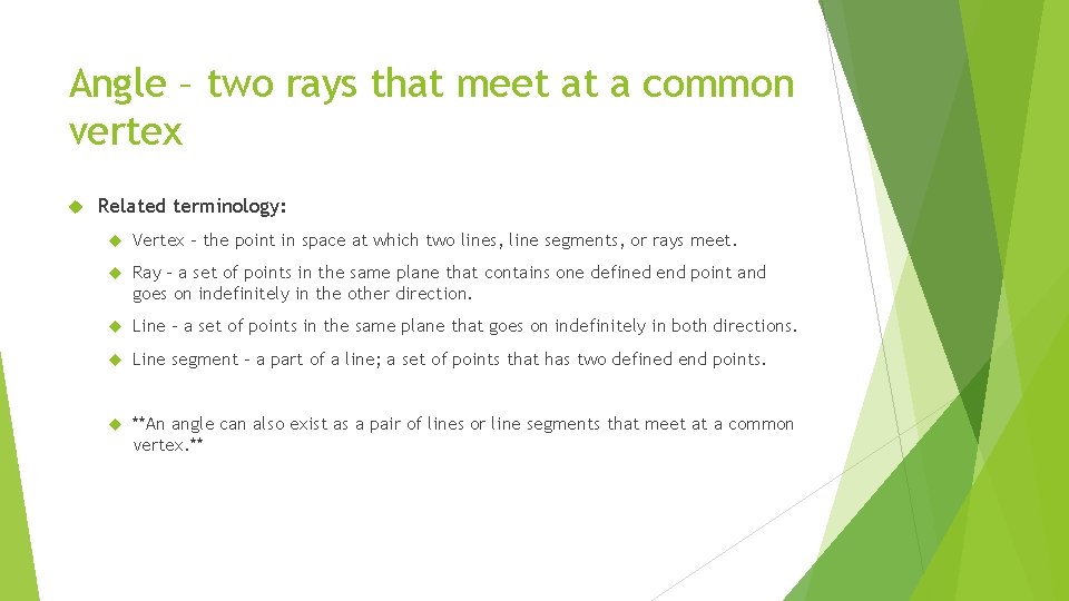 Angle – two rays that meet at a common vertex Related terminology: Vertex –
