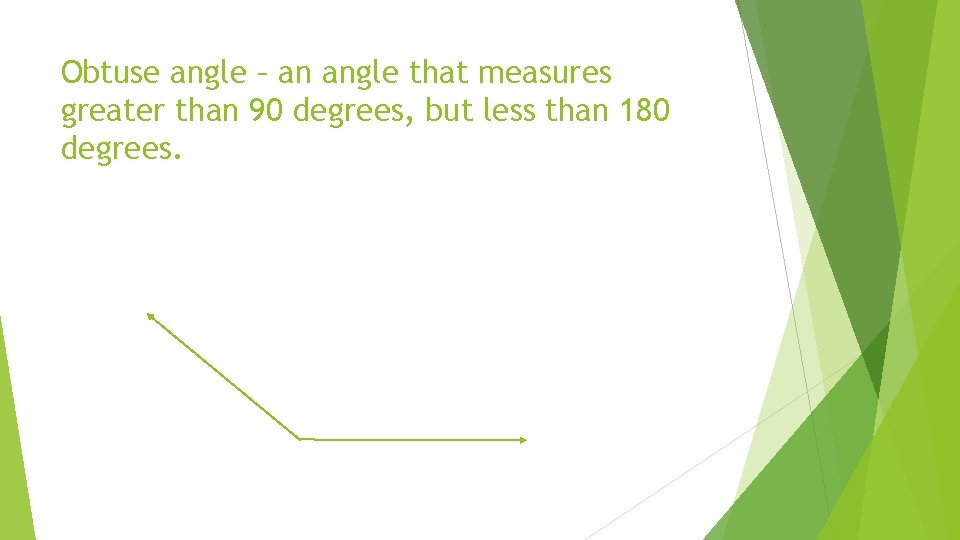 Obtuse angle – an angle that measures greater than 90 degrees, but less than