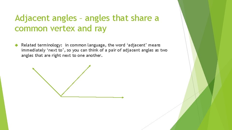Adjacent angles – angles that share a common vertex and ray Related terminology: in