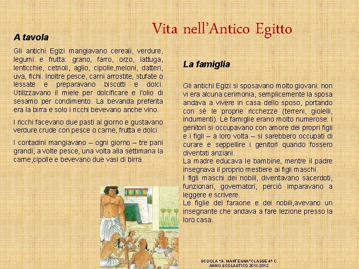 A tavola Vita nell’Antico Egitto Gli antichi Egizi mangiavano cereali, verdure, legumi e frutta: