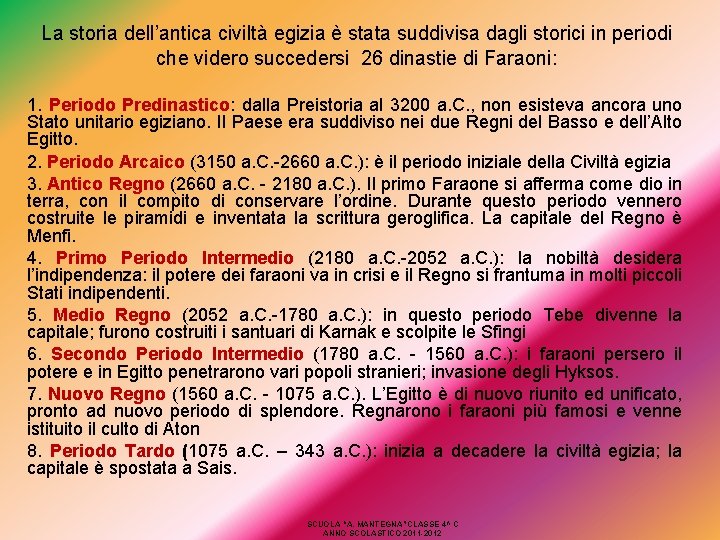 La storia dell’antica civiltà egizia è stata suddivisa dagli storici in periodi che videro