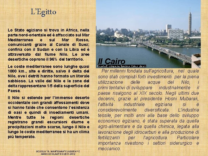 L’Egitto Lo Stato egiziano si trova in Africa, nella parte nord-orientale ed è affacciato