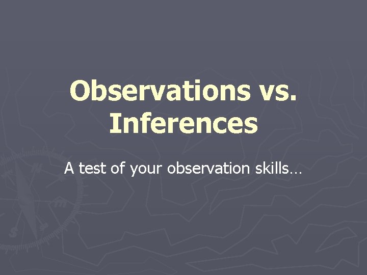 Observations vs. Inferences A test of your observation skills… 