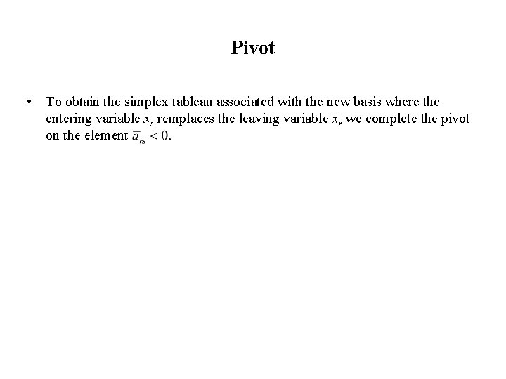 Pivot • To obtain the simplex tableau associated with the new basis where the