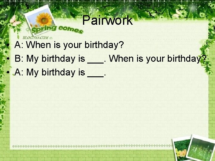 Pairwork • A: When is your birthday? • B: My birthday is ___. When