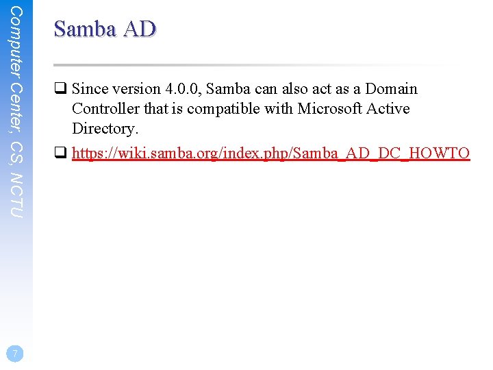 Computer Center, CS, NCTU 7 Samba AD q Since version 4. 0. 0, Samba Computer Center, CS, NCTU 7 Samba AD q Since version 4. 0. 0, Samba