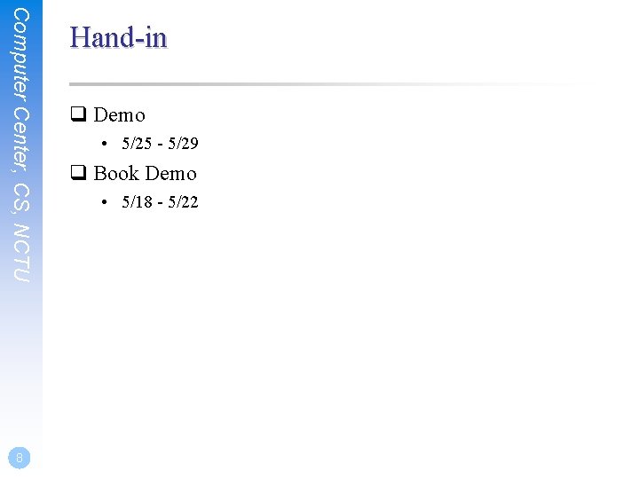 Computer Center, CS, NCTU 8 Hand-in q Demo • 5/25 - 5/29 q Book Computer Center, CS, NCTU 8 Hand-in q Demo • 5/25 - 5/29 q Book