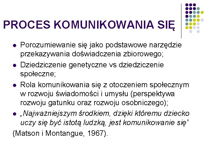 PROCES KOMUNIKOWANIA SIĘ Porozumiewanie się jako podstawowe narzędzie przekazywania doświadczenia zbiorowego; l Dziedziczenie genetyczne