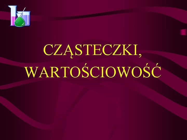 CZĄSTECZKI, WARTOŚCIOWOŚĆ 