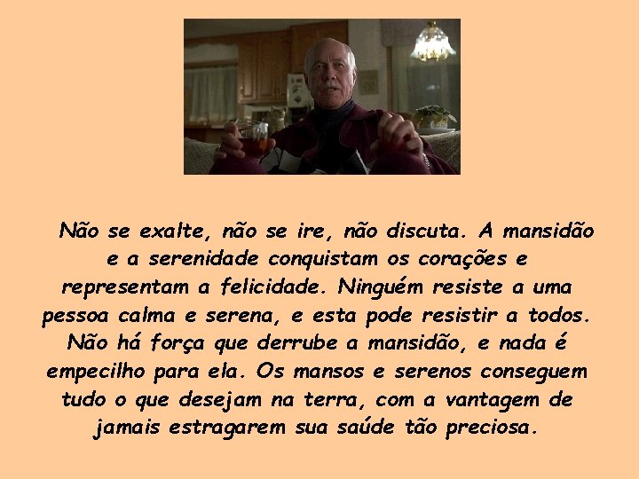 Não se exalte, não se ire, não discuta. A mansidão e a serenidade conquistam Não se exalte, não se ire, não discuta. A mansidão e a serenidade conquistam
