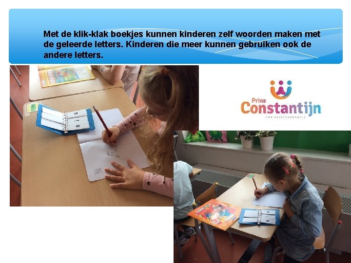 Met de klik-klak boekjes kunnen kinderen zelf woorden maken met de geleerde letters. Kinderen