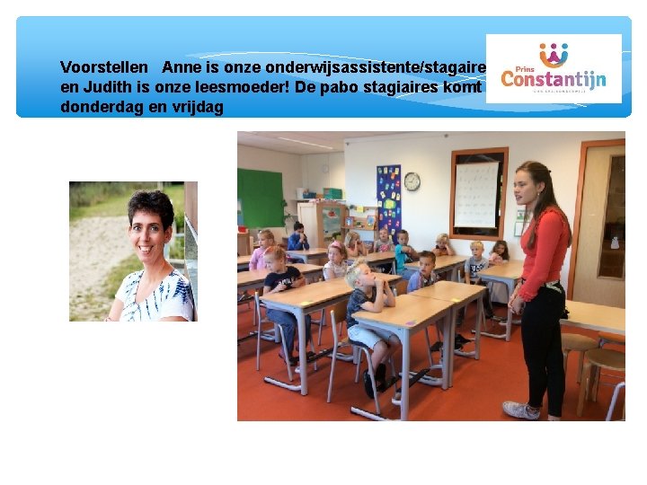 Voorstellen Anne is onze onderwijsassistente/stagaire en Judith is onze leesmoeder! De pabo stagiaires komt