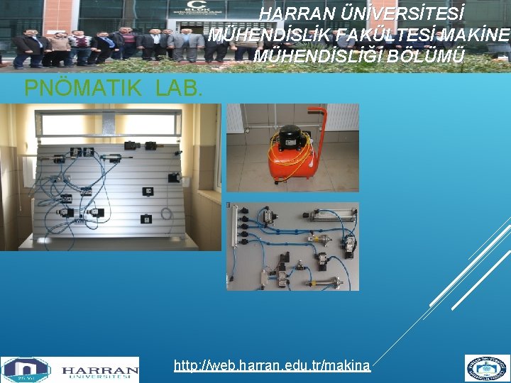 HARRAN ÜNİVERSİTESİ MÜHENDİSLİK FAKÜLTESİ MAKİNE MÜHENDİSLİĞİ BÖLÜMÜ PNÖMATIK LAB. http: //web. harran. edu. tr/makina