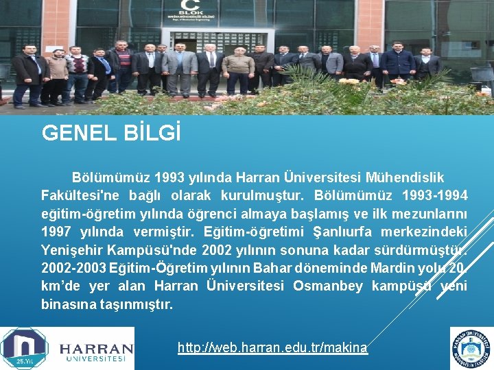 GENEL BİLGİ Bölümümüz 1993 yılında Harran Üniversitesi Mühendislik Fakültesi'ne bağlı olarak kurulmuştur. Bölümümüz 1993