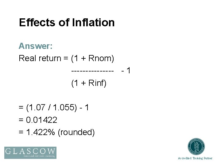 Effects of Inflation Answer: Real return = (1 + Rnom) -------- - 1 (1