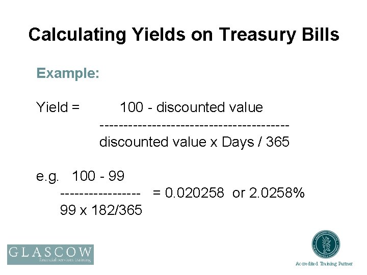 Calculating Yields on Treasury Bills Example: Yield = 100 - discounted value --------------------discounted value