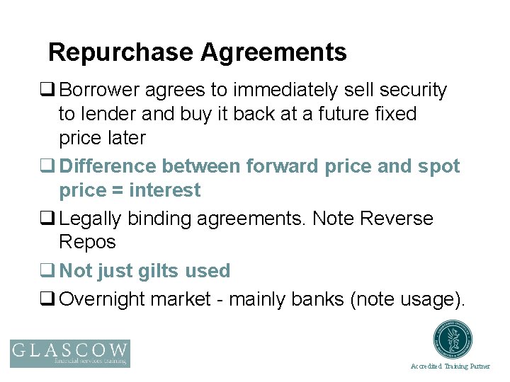 Repurchase Agreements q Borrower agrees to immediately sell security to lender and buy it